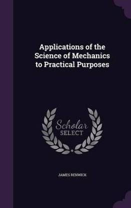 Applications of the Science of Mechanics to Practical Purposes