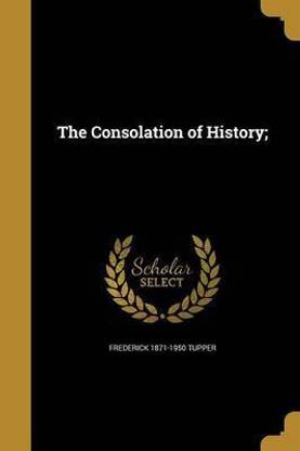 The Consolation of History;