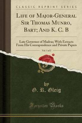 Life of Major-General Sir Thomas Munro, Bart; And K. C. B, Vol. 1 of 2