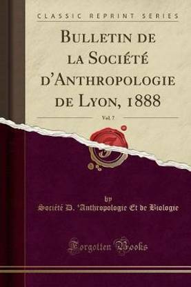 Bulletin de la Societe d'Anthropologie de Lyon, 1888, Vol. 7 (Classic Reprint)