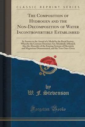 The Composition of Hydrogen and the Non-Decomposition of Water Incontrovertibly Established