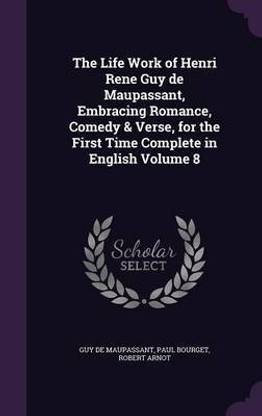 The Life Work of Henri Rene Guy de Maupassant, Embracing Romance, Comedy & Verse, for the First Time Complete in English Volume 8