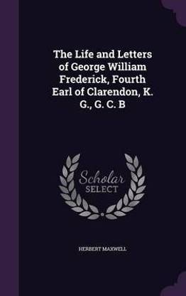 The Life and Letters of George William Frederick, Fourth Earl of Clarendon, K. G., G. C. B