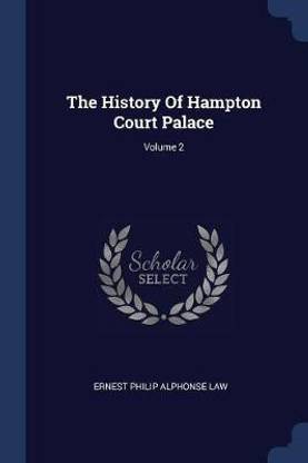The History Of Hampton Court Palace; Volume 2