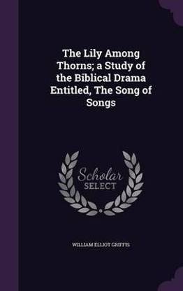 The Lily Among Thorns; a Study of the Biblical Drama Entitled, The Song of Songs