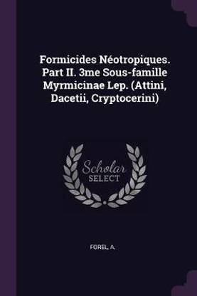Formicides Neotropiques. Part II. 3me Sous-famille Myrmicinae Lep. (Attini, Dacetii, Cryptocerini)