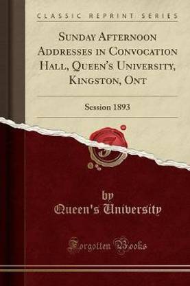 Sunday Afternoon Addresses in Convocation Hall, Queen's University, Kingston, Ont