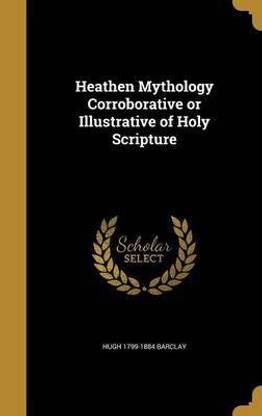 Heathen Mythology Corroborative or Illustrative of Holy Scripture