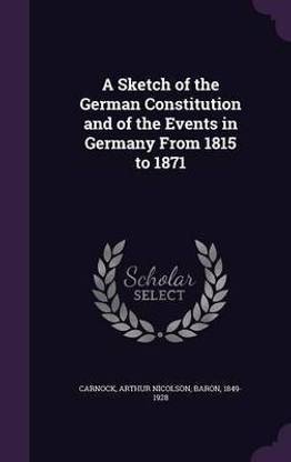 A Sketch of the German Constitution and of the Events in Germany From 1815 to 1871