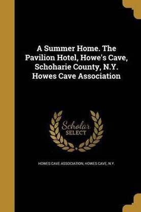 A Summer Home. The Pavilion Hotel, Howe's Cave, Schoharie County, N.Y. Howes Cave Association