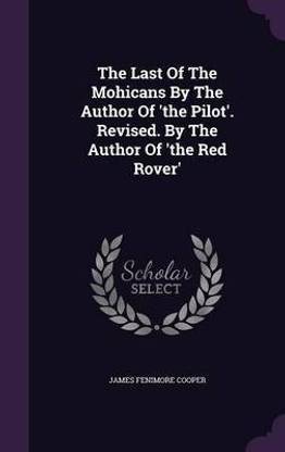 The Last Of The Mohicans By The Author Of 'the Pilot'. Revised. By The Author Of 'the Red Rover'