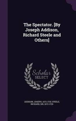 The Spectator. [By Joseph Addison, Richard Steele and Others]