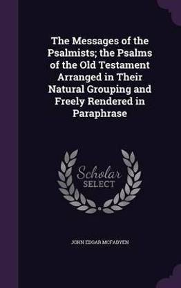 The Messages of the Psalmists; The Psalms of the Old Testament Arranged in Their Natural Grouping and Freely Rendered in Paraphrase
