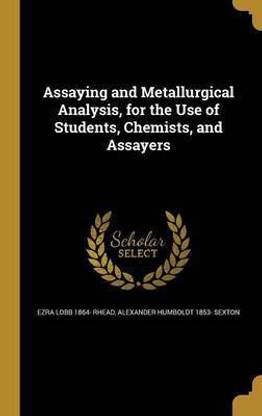 Assaying and Metallurgical Analysis, for the Use of Students, Chemists, and Assayers