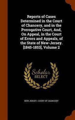 Reports of Cases Determined in the Court of Chancery, and in the Prerogative Court, And, on Appeal, in the Court of Errors and Appeals, of the State of New-Jersey. [1845-1853], Volume 2
