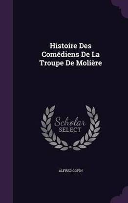 Histoire Des Comediens De La Troupe De Moliere