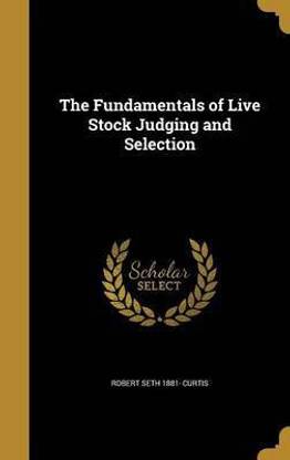 The Fundamentals of Live Stock Judging and Selection