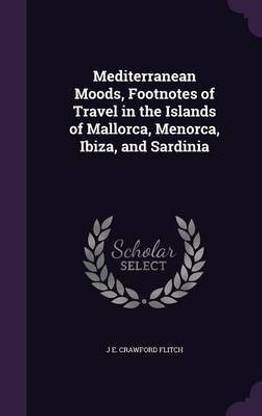 Mediterranean Moods, Footnotes of Travel in the Islands of Mallorca, Menorca, Ibiza, and Sardinia