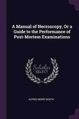 A Manual of Necroscopy, Or a Guide to the Performance of Post-Mortem Examinations