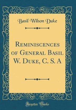Reminiscences of General Basil W. Duke, C. S. a (Classic Reprint)