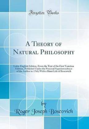 A Theory of Natural Philosophy: Latin-English Edition, From the Text of the First Venetian Edition, Published Under the Personal Superintendence of the Author in 1763; With a Short Life of Boscovich (Classic Reprint)