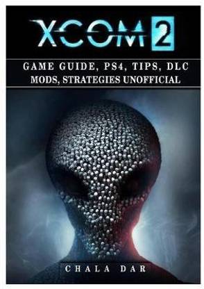 Xcom 2 Game Guide, Ps4, Tips, DLC Mods, Strategies Unofficial
