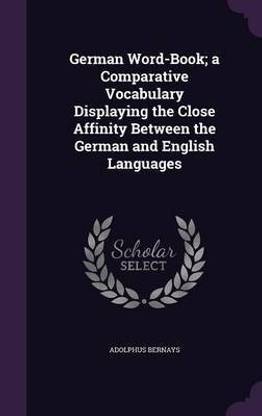 German Word-Book; a Comparative Vocabulary Displaying the Close Affinity Between the German and English Languages