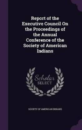 Report of the Executive Council on the Proceedings of the Annual Conference of the Society of American Indians