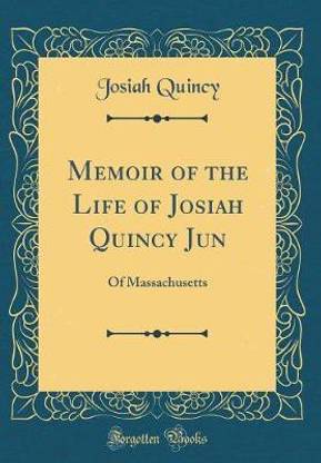 Memoir of the Life of Josiah Quincy Jun: Of Massachusetts (Classic Reprint)