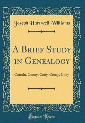 A Brief Study in Genealogy: Connin, Conny, Cony, Coney, Cony (Classic Reprint)