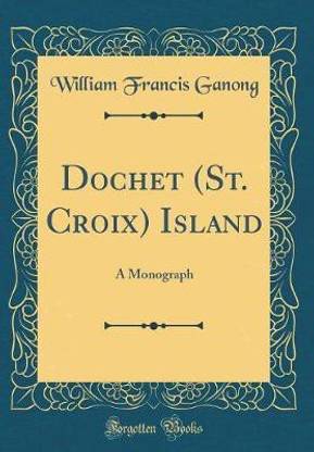 Dochet (St. Croix) Island: A Monograph (Classic Reprint)