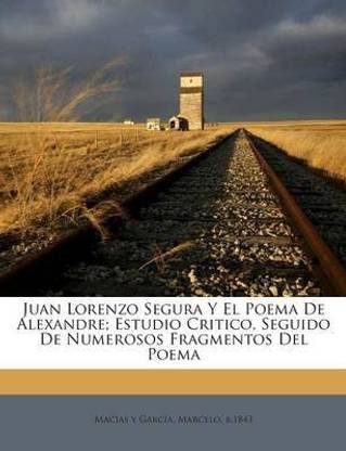 Juan Lorenzo Segura Y El Poema De Alexandre; Estudio Critico, Seguido De Numerosos Fragmentos Del Poema
