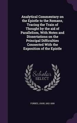 Analytical Commentary on the Epistle to the Romans, Tracing the Train of Thought by the aid of Parallelism, With Notes and Dissertations on the Principal Difficulties Connected With the Exposition of the Epistle