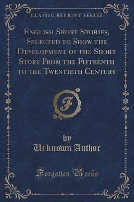 English Short Stories, Selected to Show the Development of the Short Story from the Fifteenth to the Twentieth Century (Classic Reprint)