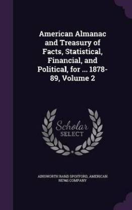 American Almanac and Treasury of Facts, Statistical, Financial, and Political, for ... 1878-89, Volume 2