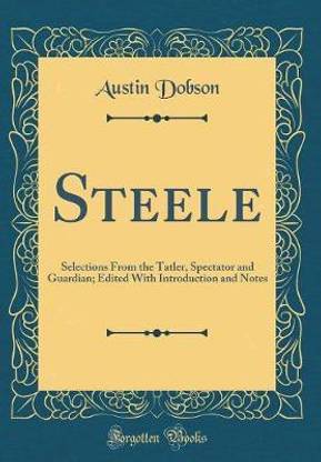 Steele: Selections From the Tatler, Spectator and Guardian; Edited With Introduction and Notes (Classic Reprint)