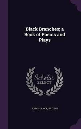 Black Branches; a Book of Poems and Plays
