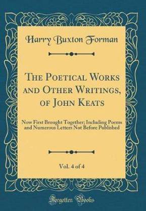 The Poetical Works and Other Writings, of John Keats, Vol. 4 of 4: Now First Brought Together; Including Poems and Numerous Letters Not Before Published (Classic Reprint)