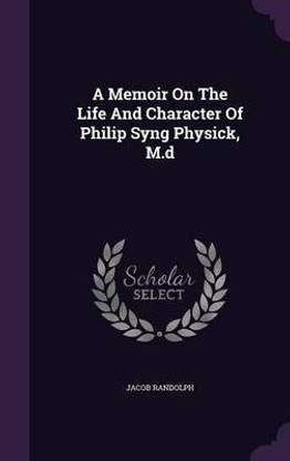 A Memoir On The Life And Character Of Philip Syng Physick, M.d