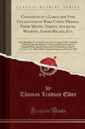Catalogue of a Large and Fine Collection of Rare Coins, Medals, Paper Money, Tokens, Antiques, Weapons, Indian Relics, Etc