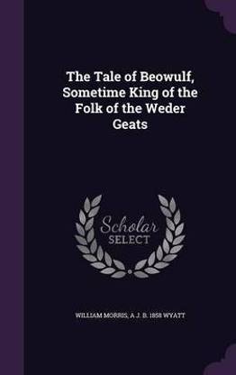 The Tale of Beowulf, Sometime King of the Folk of the Weder Geats