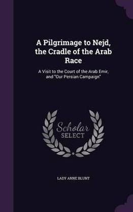 A Pilgrimage to Nejd, the Cradle of the Arab Race