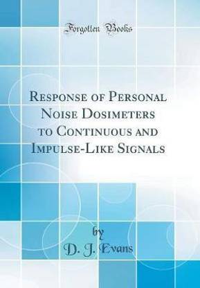 Response of Personal Noise Dosimeters to Continuous and Impulse-Like Signals (Classic Reprint)