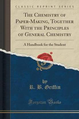 The Chemistry of Paper-Making, Together with the Principles of General Chemistry