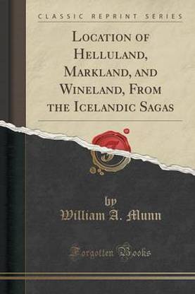 Location of Helluland, Markland, and Wineland, from the Icelandic Sagas (Classic Reprint)