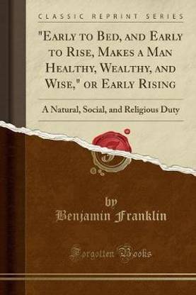 "early to Bed, and Early to Rise, Makes a Man Healthy, Wealthy, and Wise," or Early Rising