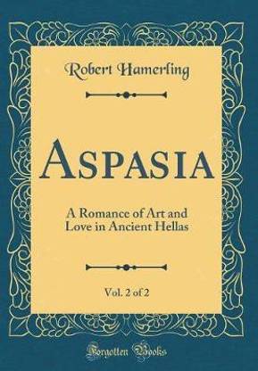 Aspasia, Vol. 2 of 2: A Romance of Art and Love in Ancient Hellas (Classic Reprint)