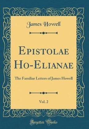 Epistolae Ho-Elianae, Vol. 2: The Familiar Letters of James Howell (Classic Reprint)