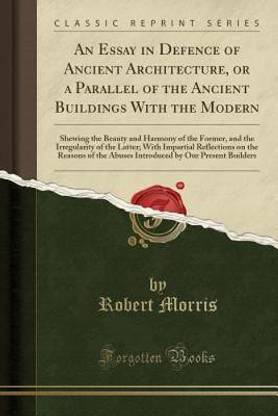An Essay in Defence of Ancient Architecture, or a Parallel of the Ancient Buildings with the Modern