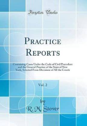 Practice Reports, Vol. 2: Containing Cases Under the Code of Civil Procedure and the General Practice of the State of New York, Selected From Decisions of All the Courts (Classic Reprint)